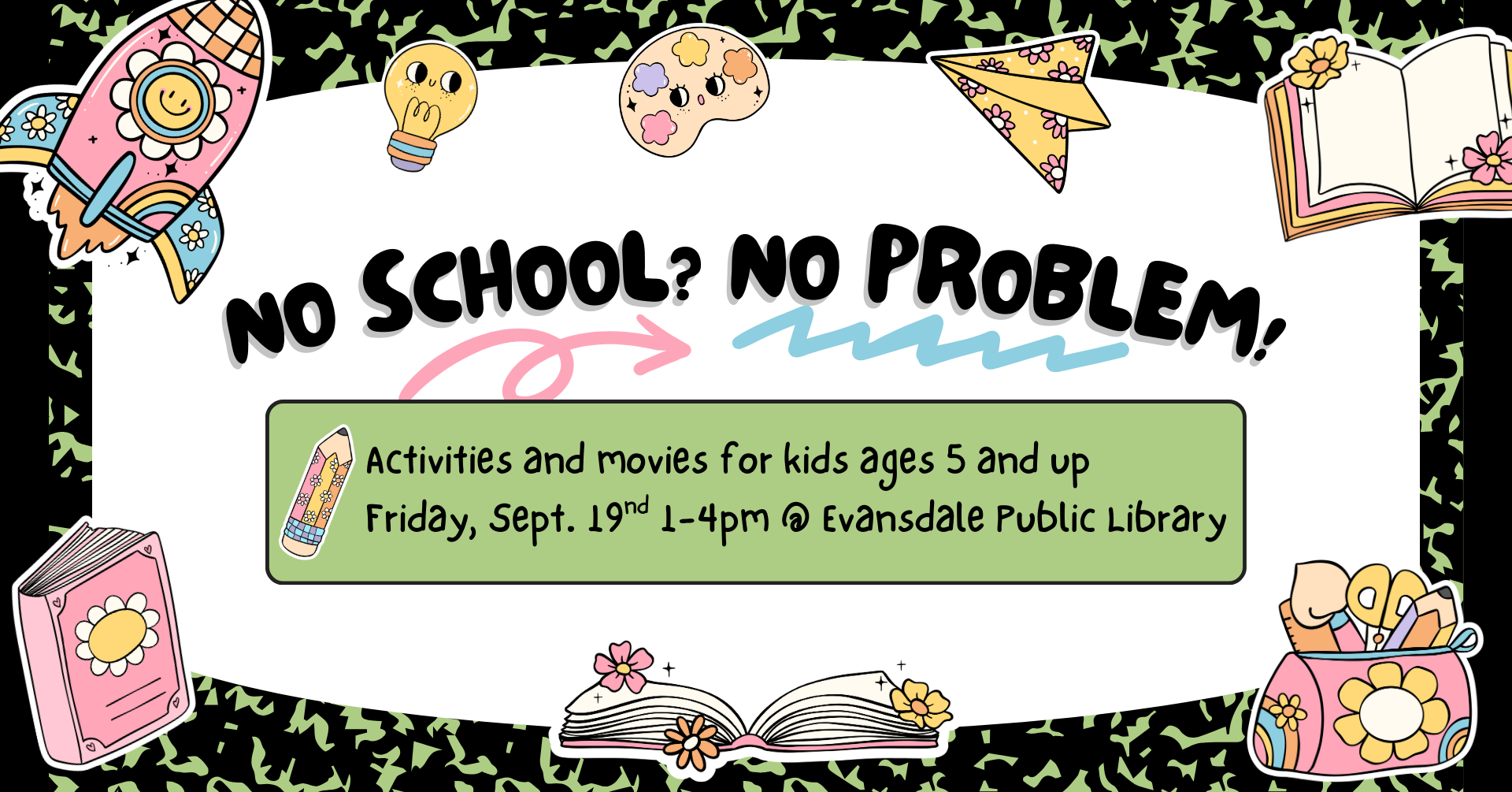 Image that looks like a composition books with retro-themed background and stickers. There is text that says: 'No school? No problem! Activities and movies for kids ages 5 and up. Friday, September 19th 1-4pm at Evansdale Public Library'.