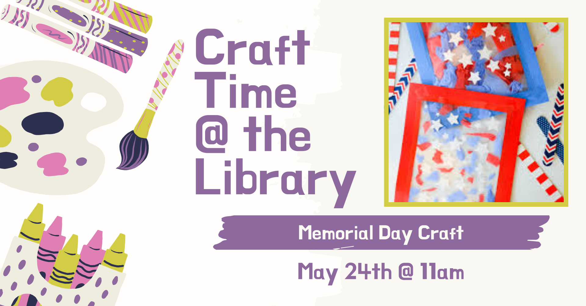 Clipart of multiple crafting supplies on the left side of the image. There is a picture of multiple flag items in red white and blue.There is text that says: 'Craft time @ the library,Memorial Day Craft, May 10th @ 11am.'