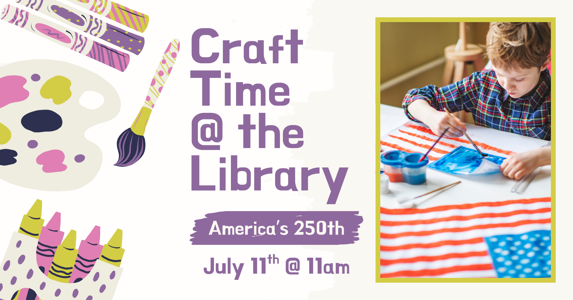 Clipart of multiple crafting supplies on the left side of the image. On the right is a stock image of a red-haired child painting a craft that looks like the American flag. Text says: 'Craft time @ the library: America's 250th, June 11th @ 11am.'