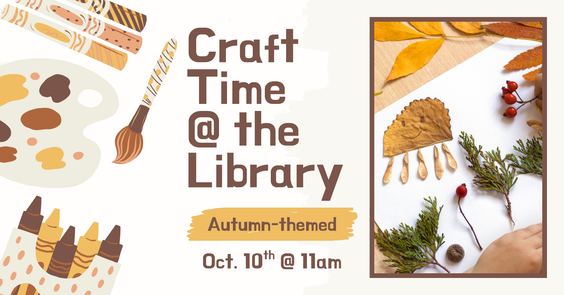 Clipart of multiple crafting supplies on the left side of the image. On the right is a stock image of a craft involving bits of nature to create shapes such as smiling, raining clouds. The text says: 'Craft time @ the library: Autumn-themed, October 10th @ 11am.'