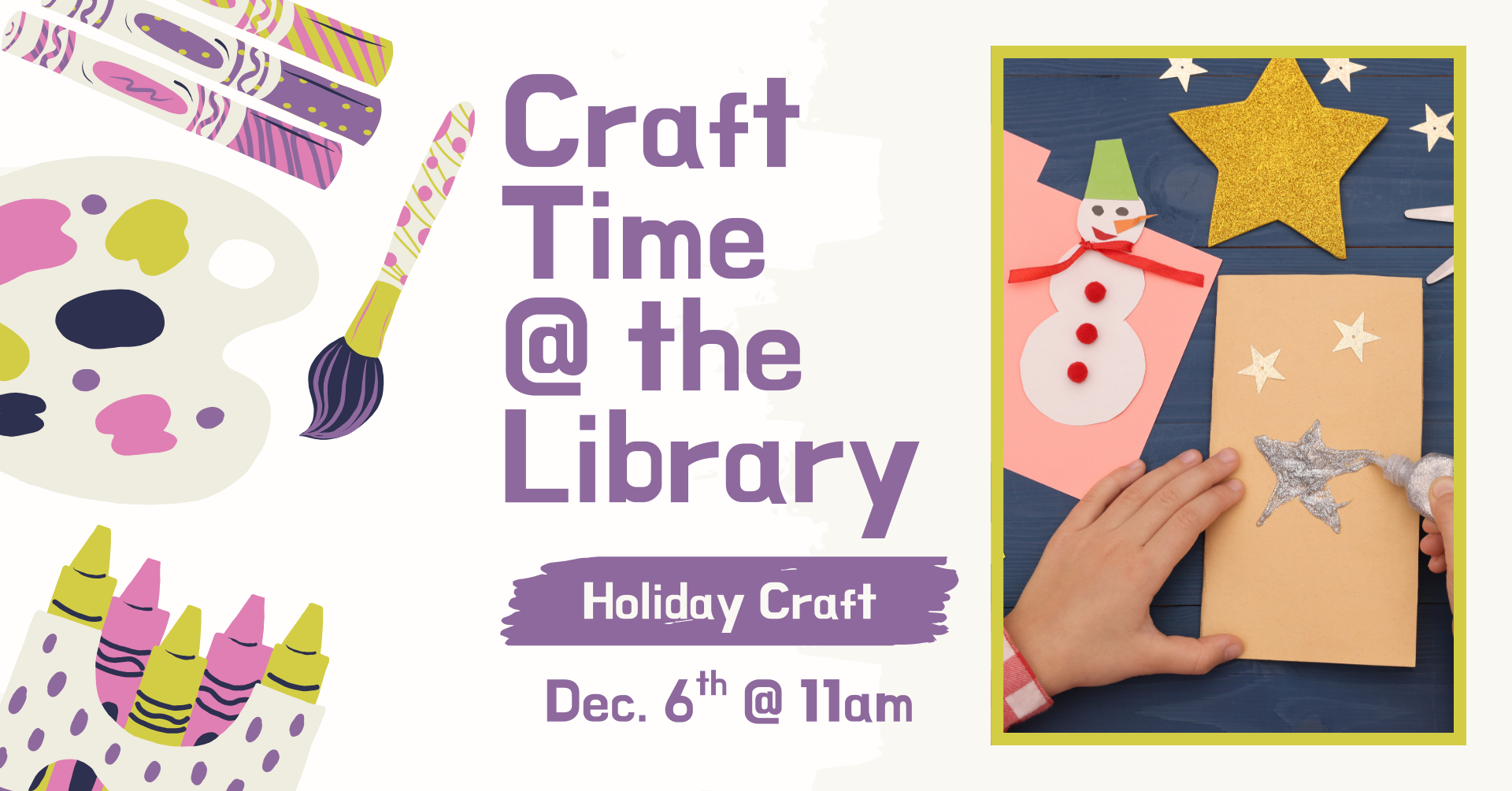 Clipart of multiple crafting supplies on the left side of the image. There is a stock image of a wintery craft. There is text that says: 'Craft time @ the library, Holiday Craft, December 6th @ 11am.'