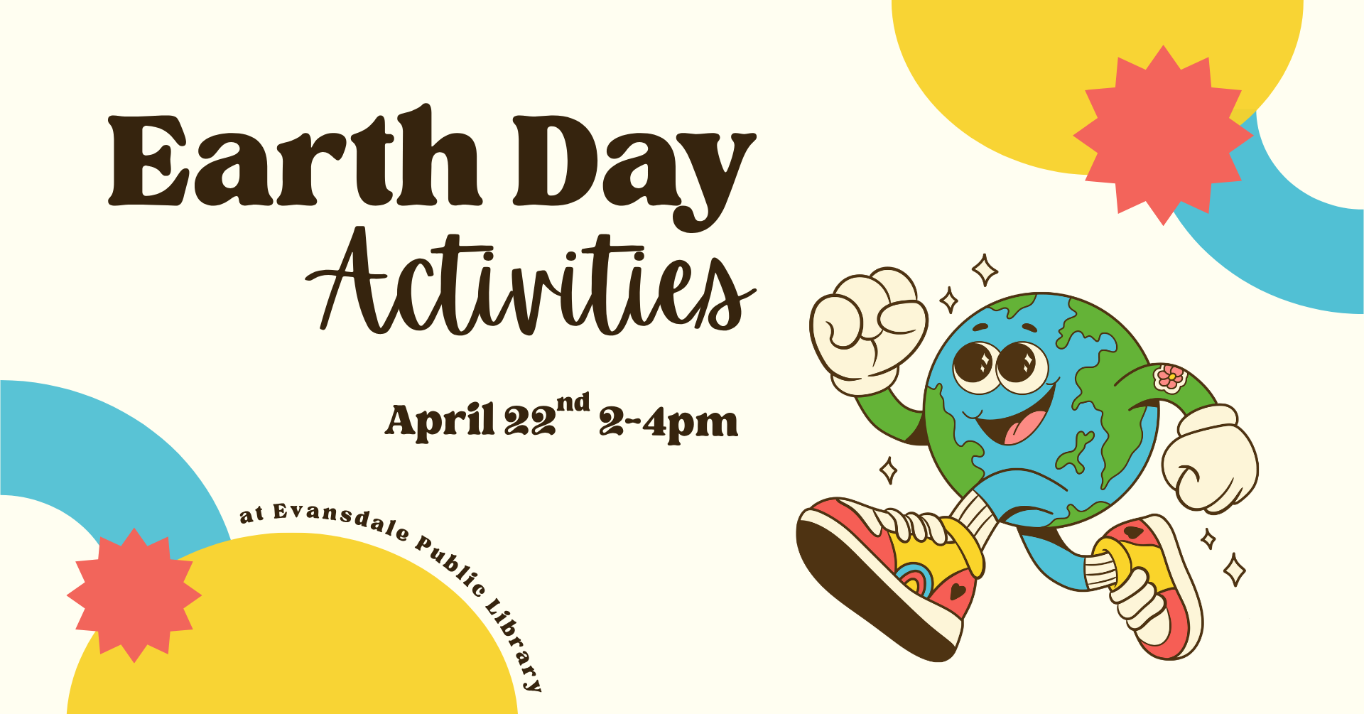 Retro graphic with text: 'Earth Day Activities. April 22nd 2-4pm. At Evansdale Public Library.' There is additionally clipart of an animated Earth globe wearing high tops and skipping.