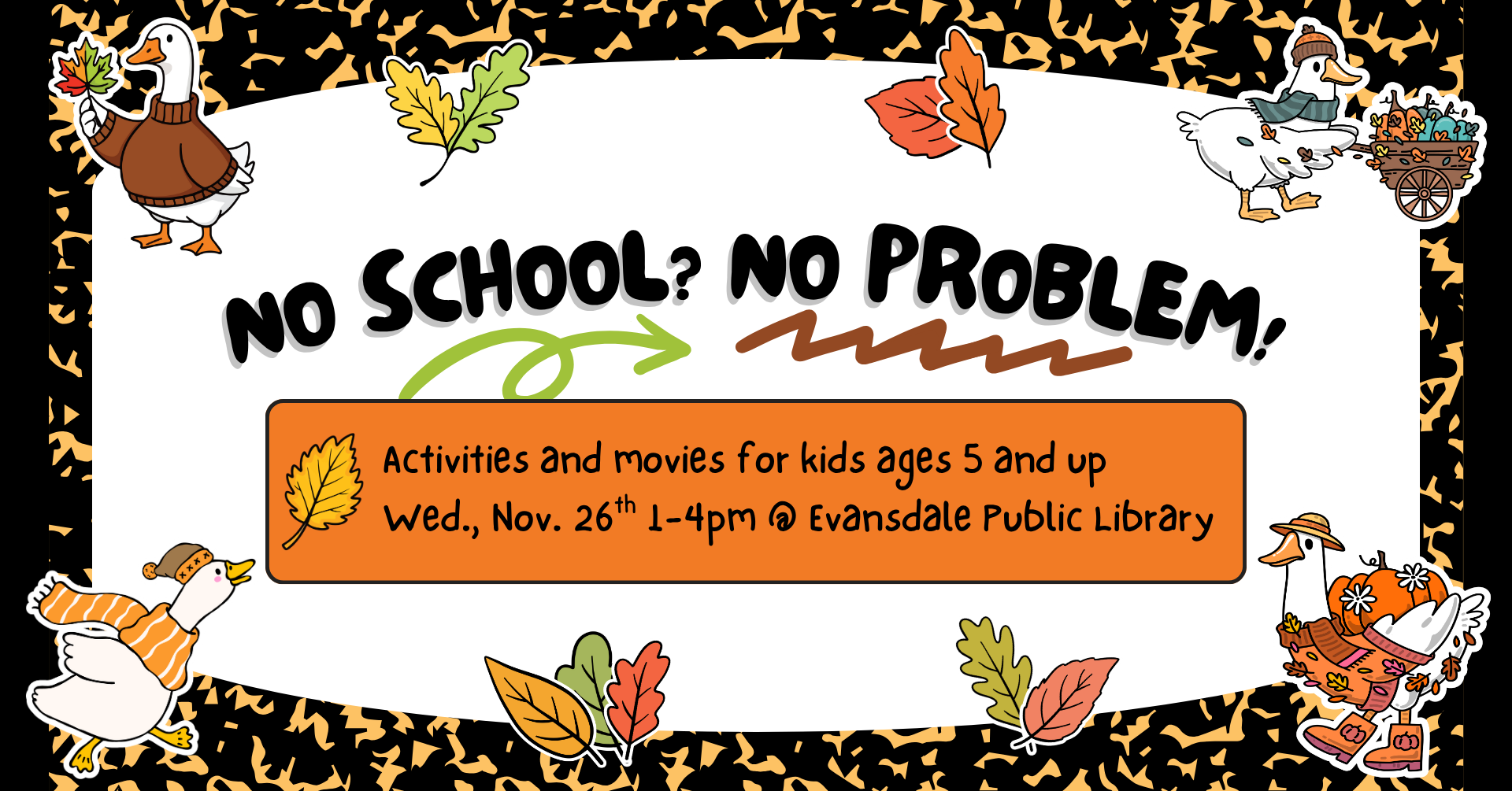 Image that looks like a composition books with retro-themed background and stickers. There is text that says: 'No school? No problem! Activities and movies for kids ages 5 and up. Wednesday, November 26th 1-4pm at Evansdale Public Library'.