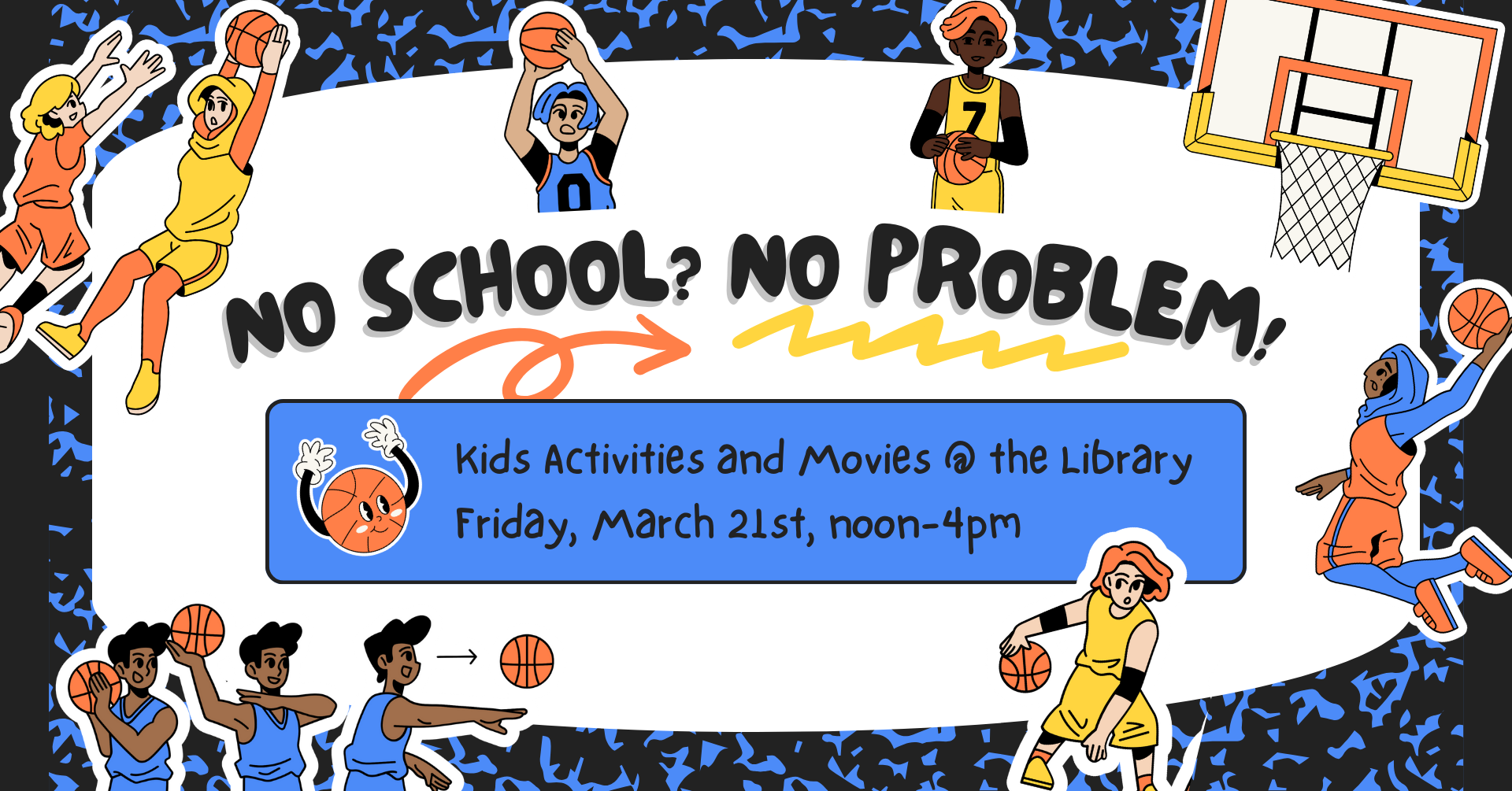 Image that looks like a composition book with basketball-themed stickers all over it. There is text that says: 'No school? No problem! Kids activities and movies @ the library, Friday, March 21st, noon-4pm.'