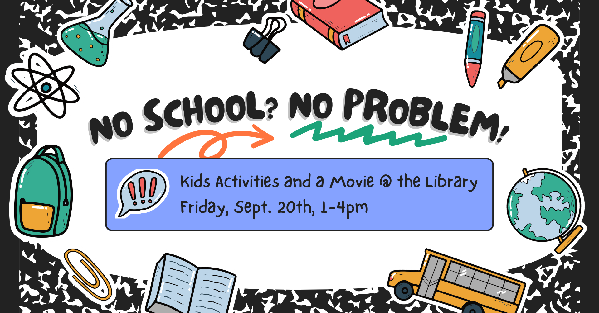 Image that looks like a composition book with school-themed stickers all over it. There is text that says: 'No school? No problem! Kids activities and a movie @ the library, Friday, September 20th, 1-4pm.'