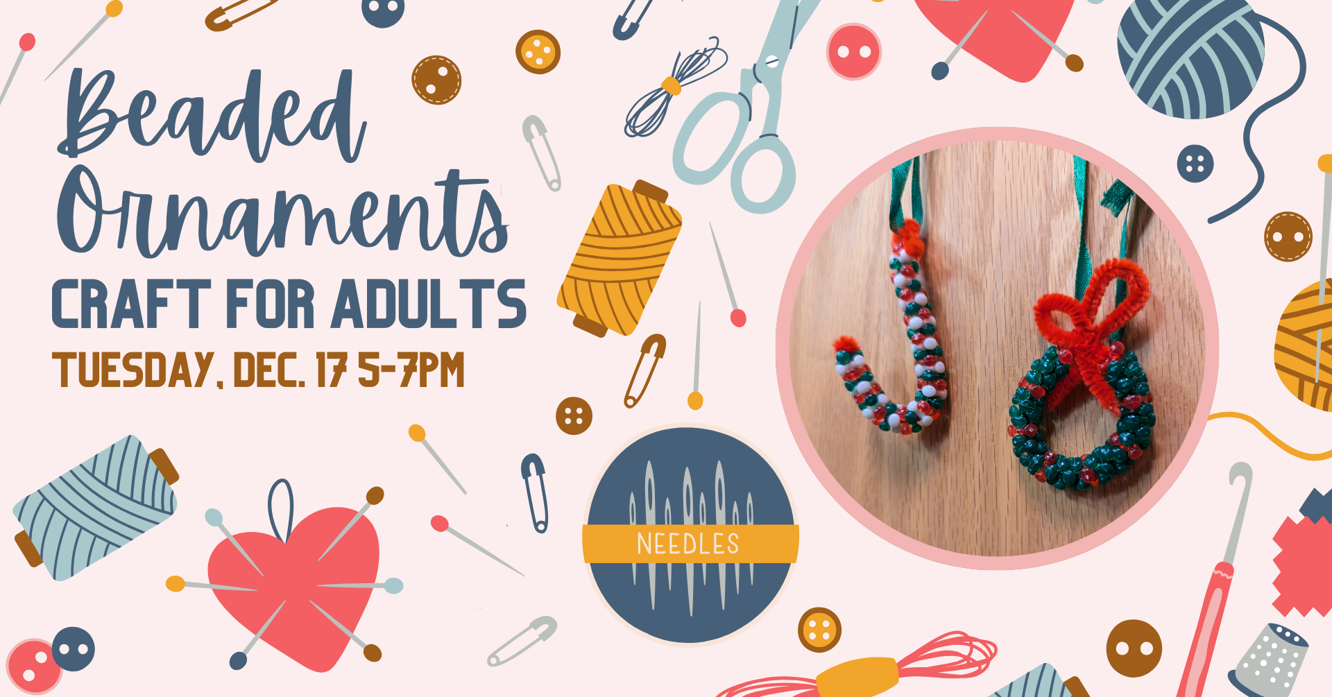 Various craft supplies are scattered across a light, soft pink background. To the right is a circular image of two beaded ornaments: a candy cane and a wreath. To the left is text that reads: 'Beaded Ornaments: Craft for Adults. Tuesday, December 17th 5-7pm.'